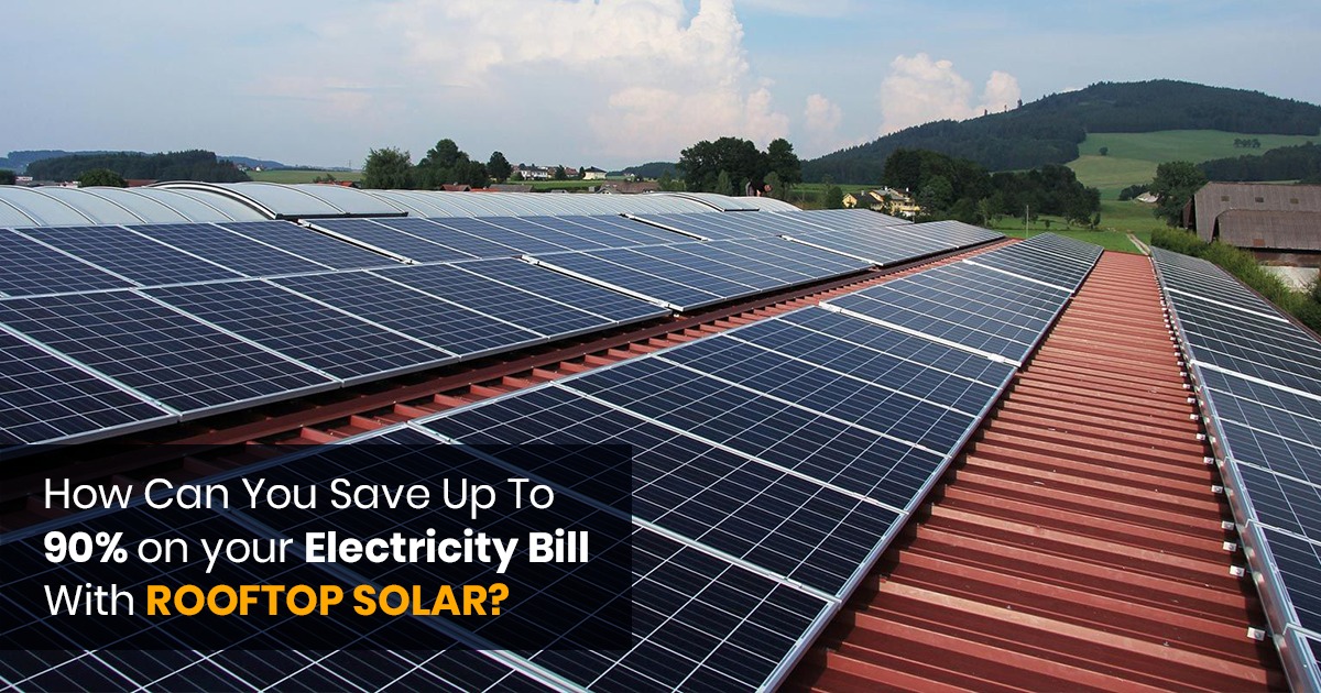 How Can You Save Up To 90% on your Electricity Bill With Rooftop Solar?