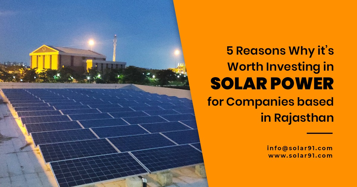 5 Reasons Why it’s Worth Investing in Solar power for Companies based in Rajasthan